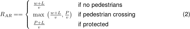         (
        ||{  w+vL-          if n o pedestrians
RAR  ==    max (w+L-, P) if p edestrian crossing              (2)
        ||(  P+L-  v   v
            v            if p rotected
