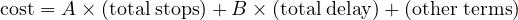 cost = A × (total stops)+ B × (total delay)+ (other terms)
