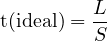          L
t(ideal) = --
         S
