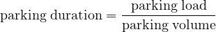                  -parking-load--
parking duration = parking volume
     