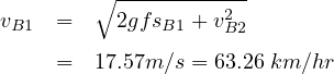          ∘----------2-
vB1  =    2gfsB1 + vB2
     =   17.57m ∕s = 63.26 km ∕hr
     