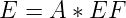 E =  A * EF
