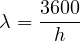     3600
λ = ----
     h
                                                                         
                                                                         
