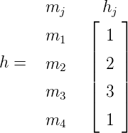       mj     hj
           ⌊    ⌋
      m1      1
           ||    ||
h =   m2   ||  2 ||
      m3   |  3 |
           ⌈    ⌉
      m4      1
