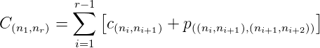           r∑-1
C      =     [c       +  p                 ]
 (n1,nr)        (ni,ni+1)    ((ni,ni+1),(ni+1,ni+2))
          i=1
      