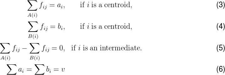          ∑
            fij = ai,    if i is a centroid,                       (3)
         A(i)
         ∑
             fij = bi,    if i is a centroid,                       (4)
         B(i)
∑        ∑
    fij -    fij = 0, if i is an intermediate.                      (5)
A (i)     B (i)
  ∑        ∑
      ai =    bi = v                                              (6)
